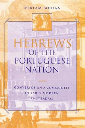 Hebrews of the Portuguese Nation – Conversos and Community in Early Modern Amsterdam de Miriam Bodian