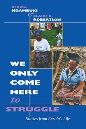 We Only Come Here to Struggle – Stories from Berida`s Life de Berida Ndambuki