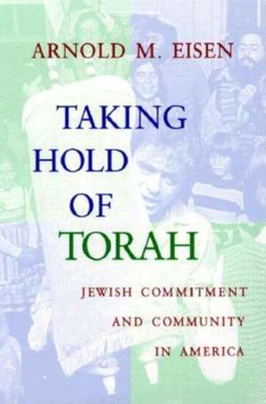 Taking Hold of Torah – Jewish Commitment and Community in America de Arnold M. Eisen