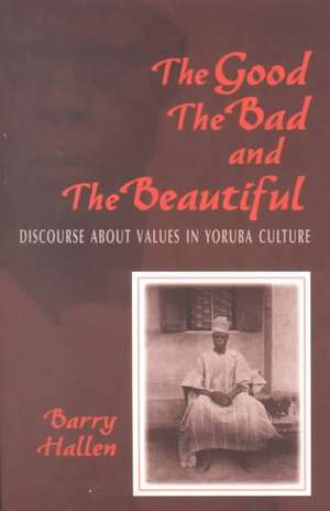 The Good, the Bad, and the Beautiful – Discourse about Values in Yoruba Culture de Barry Hallen