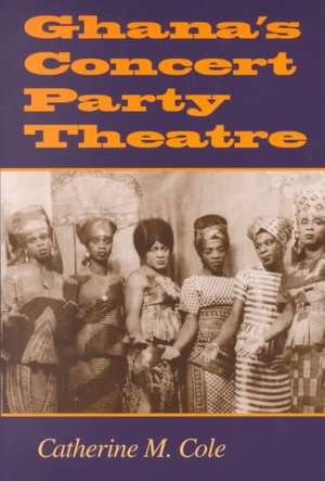 Ghana`s Concert Party Theatre de Catherine M. Cole