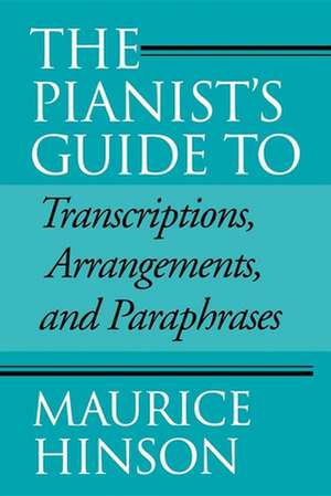 The Pianist`s Guide to Transcriptions, Arrangements, and Paraphrases de Maurice Hinson