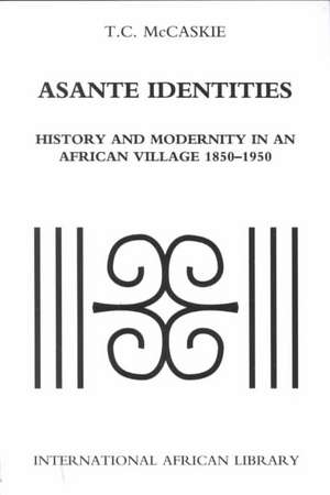 Asante Identities: History and Modernity in an African Village, 1850-1950 de T. C. McCaskie