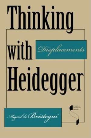 Thinking with Heidegger – Displacements de Miguel De Beistegui