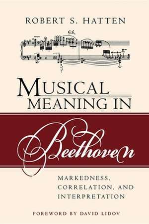 Musical Meaning in Beethoven – Markedness, Correlation, and Interpretation de Robert S. Hatten