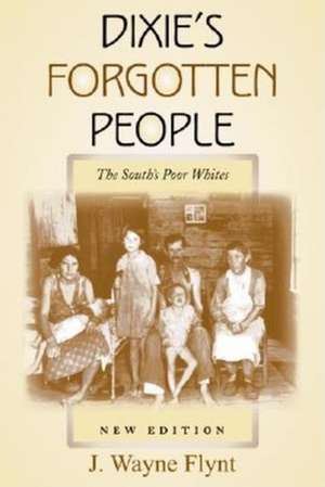 Dixie`s Forgotten People, New Edition – The South`s Poor Whites de Wayne Flynt