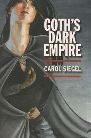 Goth`s Dark Empire de Carol Siegel