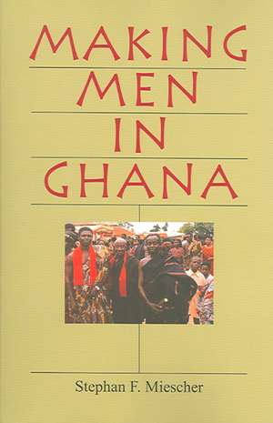 Making Men in Ghana de Stephan F. Miescher