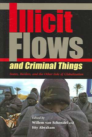 Illicit Flows and Criminal Things – States, Borders, and the Other Side of Globalization de Willem Van Schendel