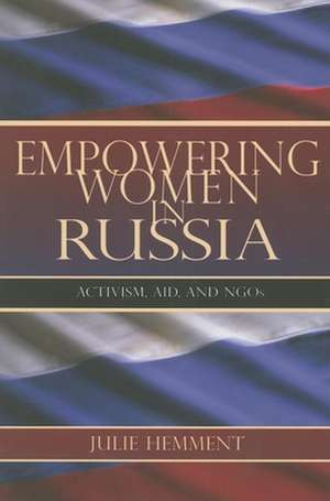 Empowering Women in Russia – Activism, Aid, and NGOs de Julie Hemment