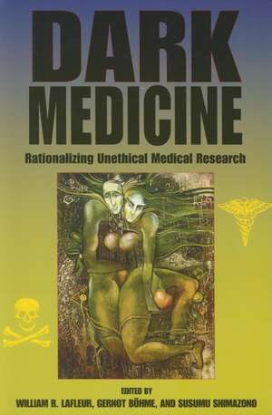 Dark Medicine – Rationalizing Unethical Medical Research de William R. Lafleur