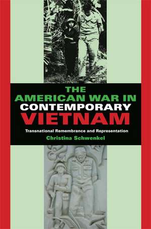 The American War in Contemporary Vietnam – Transnational Remembrance and Representation de Christina Schwenkel