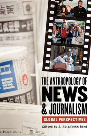 The Anthropology of News and Journalism – Global Perspectives de S. Elizabeth Bird