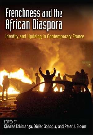 Frenchness and the African Diaspora – Identity and Uprising in Contemporary France de Charles Tshimanga