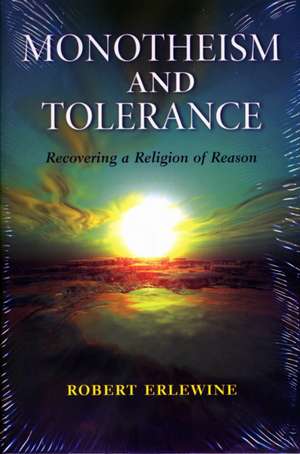 Monotheism and Tolerance – Recovering a Religion of Reason de Robert Erlewine