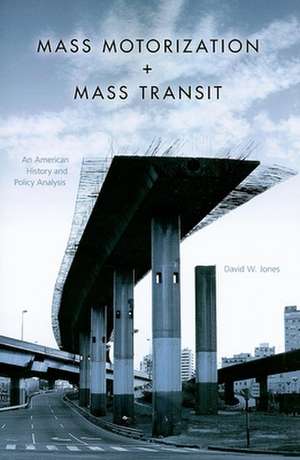 Mass Motorization + Mass Transit: An American History and Policy Analysis de Dr Jones, David W.