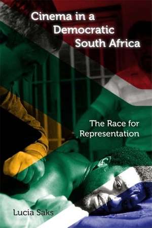 Cinema in a Democratic South Africa – The Race for Representation de Lucia Saks