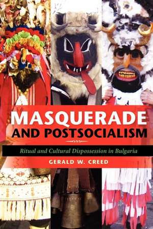 Masquerade and Postsocialism – Ritual and Cultural Dispossession in Bulgaria de Gerald W. Creed