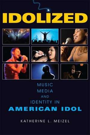 Idolized – Music, Media, and Identity in American Idol de Katherine L. Meizel