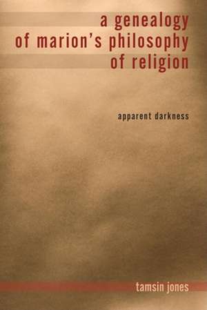 A Genealogy of Marion`s Philosophy of Religion – Apparent Darkness de Tamsin Jones Farmer