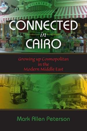 Connected in Cairo – Growing up Cosmopolitan in the Modern Middle East de Mark Allen Peterson