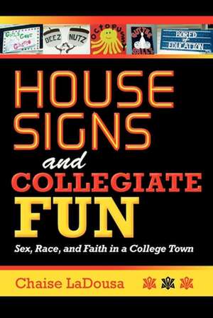 House Signs and Collegiate Fun – Sex, Race, and Faith in a College Town de Chaise Ladousa