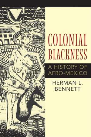 Colonial Blackness – A History of Afro–Mexico de Herman L. Bennett