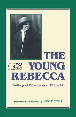 The Young Rebecca: The Writings of Rebecca West 1911a1917 de J Marcus