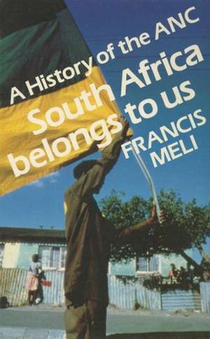 South Africa Belongs to Us: A History of the ANC de Francis Meli