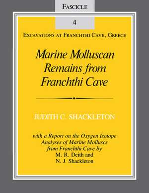 Marine Molluscan Remains from Franchthi Cave – Fascicle 4, Excavations at Franchthi Cave, Greece de Judith C. Shackleton