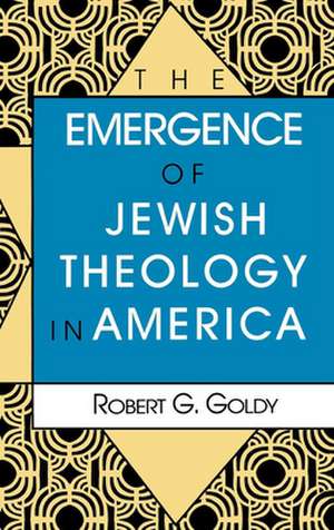 The Emergence of Jewish Theology in America de Robert G. Goldy