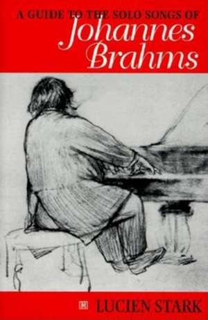 A Guide to the Solo Songs of Johannes Brahms de Paul Stark