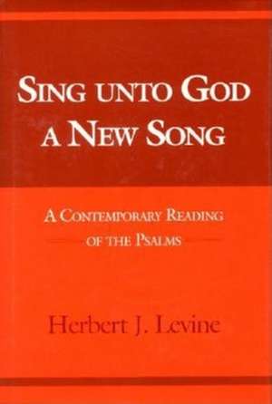 Sing Unto God a New Song – A Contemporary Reading of the Psalms de Herbert J. Levine