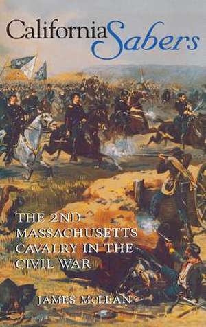 California Sabers – The 2nd Massachusetts Cavalry in the Civil War de Mclean Mclean