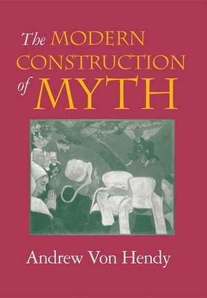 The Modern Construction of Myth de Andrew Von Hendy