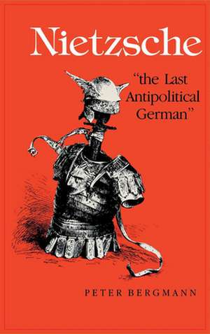 Nietzsche, "The Last Antipolitical German" de Peter Bergmann