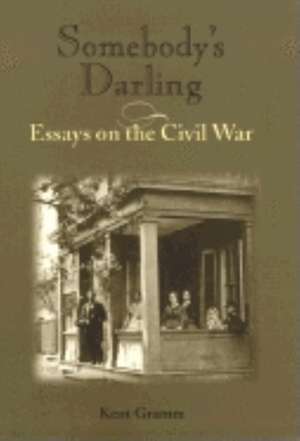 Somebody`s Darling – Essays on the Civil War de Kent Gramm