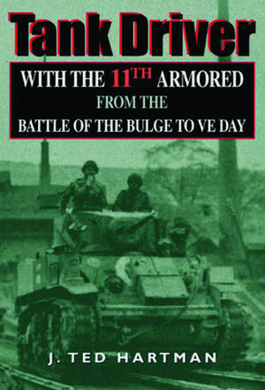 Tank Driver – With the 11th Armored from the Battle of the Bulge to VE Day de J. Ted Hartman