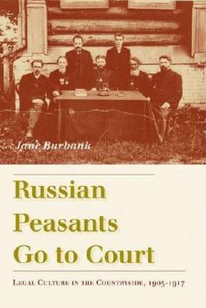 Russian Peasants Go to Court – Legal Culture in the Countryside, 1905–1917 de Jane Burbank