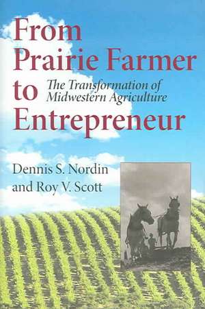 From Prairie Farmer to Entrepreneur – The Transformation of Midwestern Agriculture de Dennis Nordin