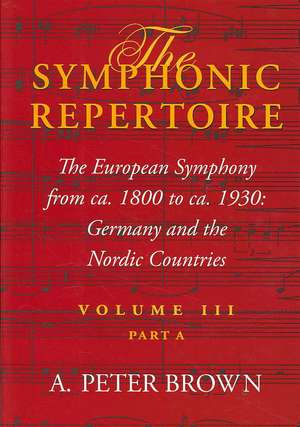 The Symphonic Repertoire, Volume III Part A – The European Symphony from ca. 1800 to ca. 1930: Germany and the Nordic Countries de A. Peter Brown