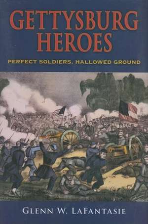 Gettysburg Heroes – Perfect Soldiers, Hallowed Ground de Glenn W. Lafantasie