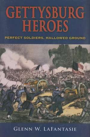Gettysburg Heroes de Glenn W. Lafantasie