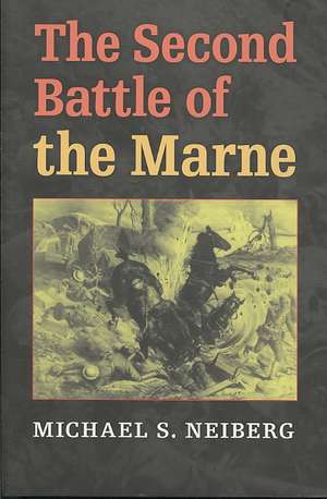 The Second Battle of the Marne de Michael S. Neiberg