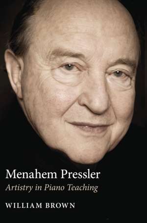 Menahem Pressler – Artistry in Piano Teaching de William Brown