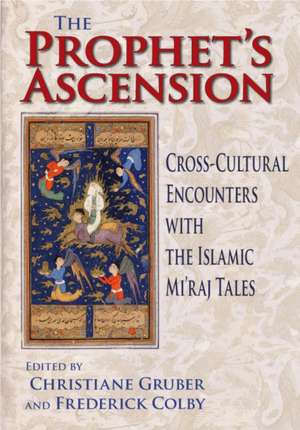 The Prophet`s Ascension – Cross–Cultural Encounters with the Islamic Mi`raj Tales de Christiane Gruber