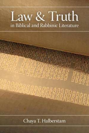 Law and Truth in Biblical and Rabbinic Literature de Chaya T. Halberstam