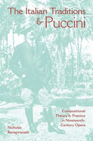 The Italian Traditions and Puccini – Compositional Theory and Practice in Nineteenth–Century Opera de Nicholas Baragwanath