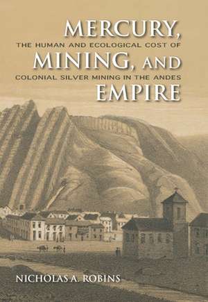 Mercury, Mining, and Empire de Nicholas A. Robins