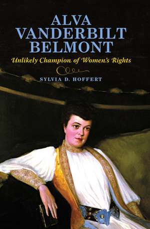 Alva Vanderbilt Belmont – Unlikely Champion of Women`s Rights de Sylvia D. Hoffert